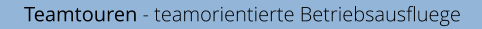 Teamtouren - teamorientierte Betriebsausfluege