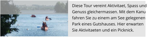 Diese Tour vereint Aktivitaet, Spass und  Genuss gleichermassen. Mit dem Kanu fahren Sie zu einem am See gelegenen Park eines Gutshauses. Hier erwarten Sie Aktivitaeten und ein Picknick.