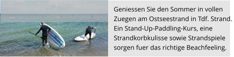Geniessen Sie den Sommer in vollen  Zuegen am Ostseestrand in Tdf. Strand.  Ein Stand-Up-Paddling-Kurs, eine  Strandkorbkulisse sowie Strandspiele  sorgen fuer das richtige Beachfeeling.