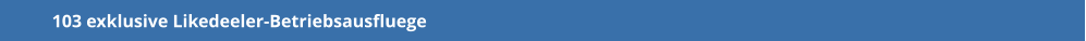 103 exklusive Likedeeler-Betriebsausfluege