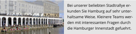 Bei unserer beliebten Stadtrallye er-  kunden Sie Hamburg auf sehr unter- haltsame Weise. Kleinere Teams wer- den mit interessanten Fragen durch  die Hamburger Innenstadt gefuehrt.